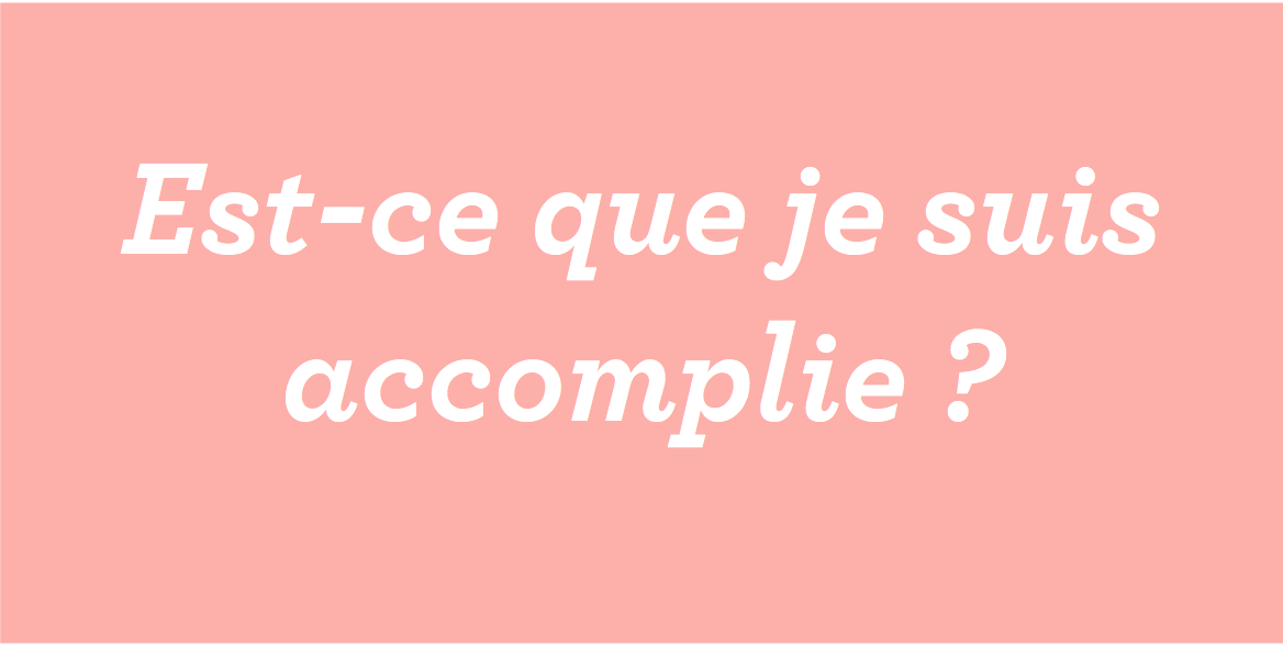 Être accomplie, ça veut dire quoi?